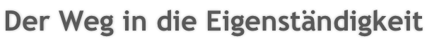 Der Weg in die Eigenständigkeit